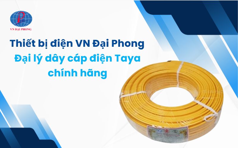 Thiết bị điện VN Đại Phong - đại lý dây cáp điện Taya chính hãng